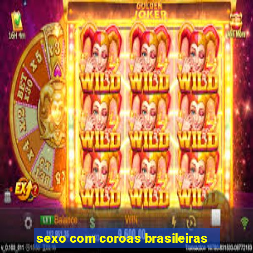 sexo com coroas brasileiras